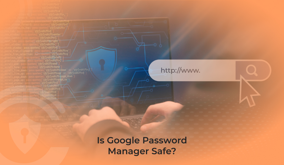 Is Google Password Manager Safe?
