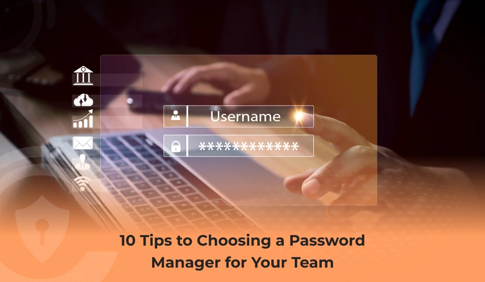10 Tips to Choosing a Password Manager for Your Team